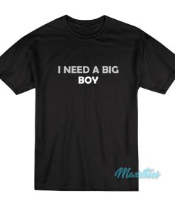 I Need A Big Boy T-Shirt
