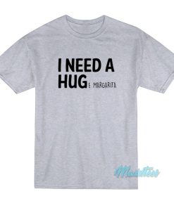 I Need A Huge Margarita T-Shirt I Need A Huge Margarita T-Shirt