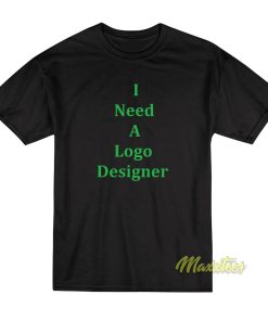 I Need A Logo Designer T-Shirt