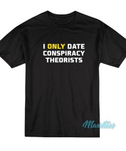 I Only Date Conspiracy Theorists T-Shirt