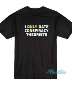 I Only Date Conspiracy Theorists T-Shirt