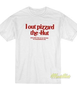 I Out Pizza’d The Hut T-Shirt I Out Pizza’d The Hut T-Shirt