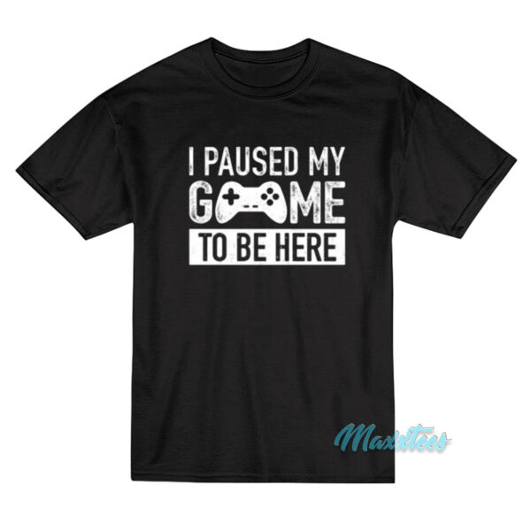I Paused My Game T-Shirt I Paused My Game T-Shirt