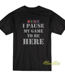 I Paused My Game To Be Here T Shirt 2