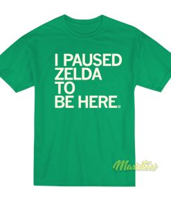I Paused Zelda To Be Here T-Shirt