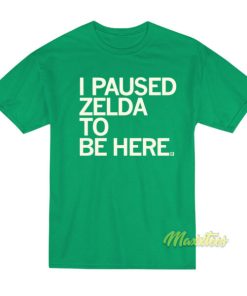 I Paused Zelda To Be Here T-Shirt