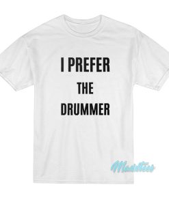 I Prefer The Drummer T-Shirt I Prefer The Drummer T-Shirt