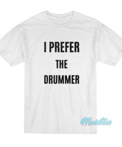 I Prefer The Drummer T-Shirt