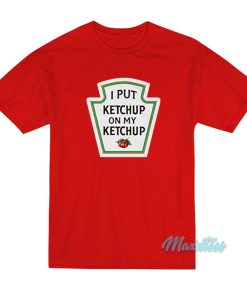 I Put Ketchup On My Ketchup Tomato T-Shirt