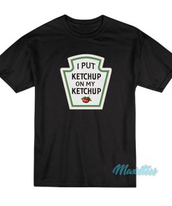 I Put Ketchup On My Ketchup Tomato T-Shirt