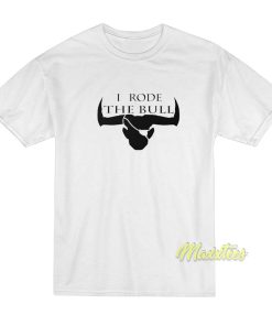 I Rode The Bull T-Shirt