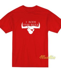 I Rode The Bull T-Shirt 2 I Rode The Bull T Shirt 3