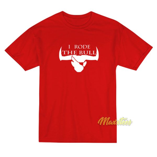 I Rode The Bull T-Shirt I Rode The Bull T-Shirt