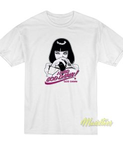 I Said Goddamn Mia Wallace T-Shirt I Said Goddamn Mia Wallace T-Shirt