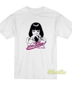 I Said Goddamn Mia Wallace T-Shirt