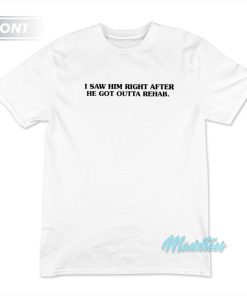 I Saw Him Right After He Got Outta Rehab John Mulaney T-Shirt I Saw Him Right After He Got Outta Rehab John Mulaney T-Shirt