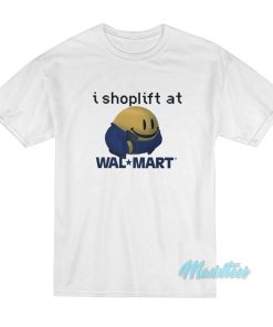 I Shoplift At Walmart T-Shirt I Shoplift At Walmart T-Shirt