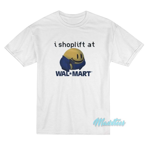 I Shoplift At Walmart T-Shirt I Shoplift At Walmart T-Shirt