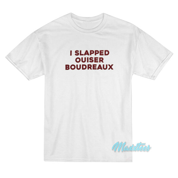 I Slapped Ouiser Boudreaux T-Shirt I Slapped Ouiser Boudreaux T-Shirt