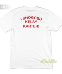 I Snogged Kelsy Karter T-Shirt I Snogged Kelsy Karter T-Shirt