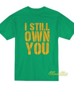 I Still Own You T Shirt Unisex 1