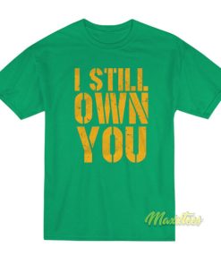 I Still Own You T Shirt Unisex 2