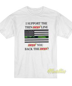 I Support The Thin Dew Line Dew You Back T-Shirt I Support The Thin Dew Line Dew You Back T-Shirt