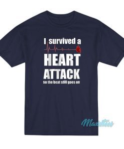 I Survived A Heart Attack So The Beat Still Goes On T-Shirt I Survived A Heart Attack So The Beat Still Goes On T-Shirt