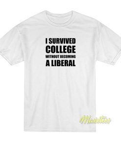I Survived College Without Becoming A Liberal T-Shirt I Survived College Without Becoming A Liberal T-Shirt