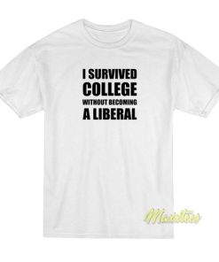 I Survived College Without Becoming A Liberal T-Shirt