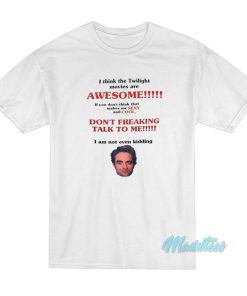 I Think The Twilight Movies Are Awesome T-Shirt I Think The Twilight Movies Are Awesome T-Shirt