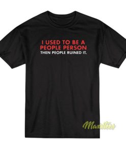 I Used To Be A People Person Then People T-Shirt