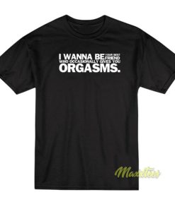 I Wanna Be Your Best Friend Who Occasionally T-Shirt