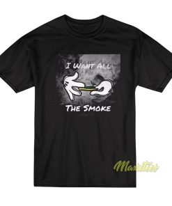 I Want All The Smoke T-Shirt