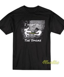 I Want All The Smoke T-Shirt