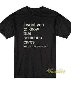 I Want You To Know That Someone Cares T-Shirt