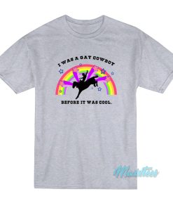 I Was A Gay Cowboy Before It Was Cool Rainbow T-Shirt
