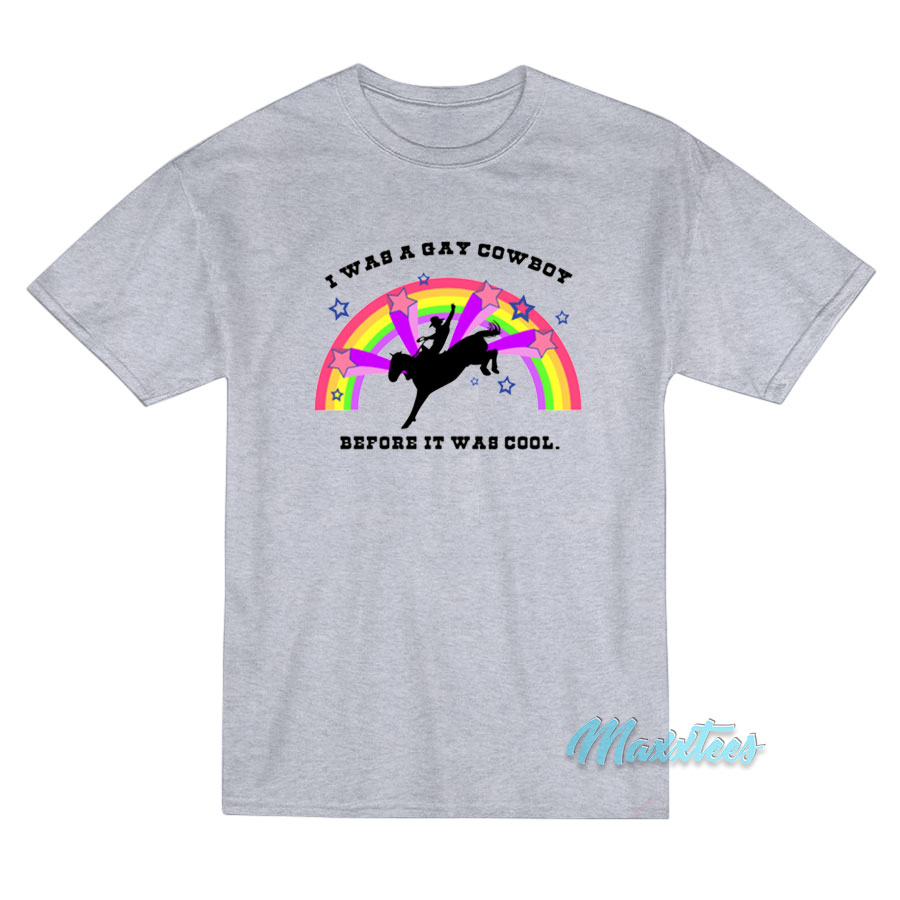 I Was A Gay Cowboy Before It Was Cool Rainbow T-Shirt I Was A Gay Cowboy Before It Was Cool Rainbow T-Shirt