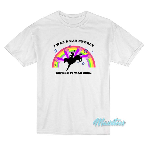 I Was A Gay Cowboy Before It Was Cool Rainbow T-Shirt I Was A Gay Cowboy Before It Was Cool Rainbow T-Shirt