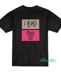 I Was There To T-Shirt