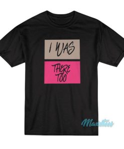 I Was There To T-Shirt