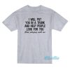 I Will Put You In A Trunk Stop Playing With Me T-Shirt