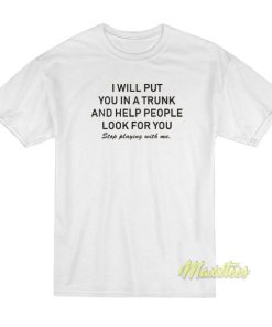 I Will Put You In A Trunk and Help People T-Shirt