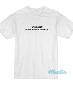 I Wish I Had More Middle Fingers T-Shirt