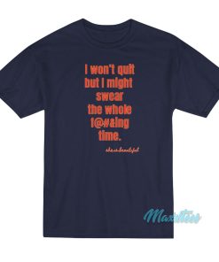 I Won’t Quit But I Might Swear The Whole Time T-Shirt