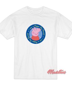 I am a Peppa Pig Parent T-Shirt I am a Peppa Pig Parent T-Shirt