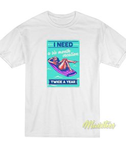 I need A Six Month Vocation T-Shirt I need A Six Month Vocation T-Shirt