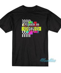 IRC Made Me Gay T-Shirt
