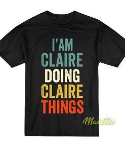 Iam Claire Doing Claire Things T Shirt 1