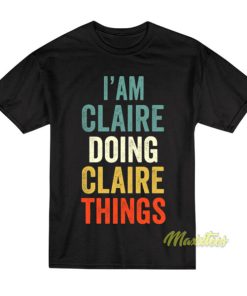 I'am Claire Doing Claire Things T-Shirt 1 Iam Claire Doing Claire Things T Shirt 2